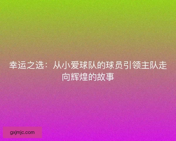 幸运之选：从小爱球队的球员引领主队走向辉煌的故事