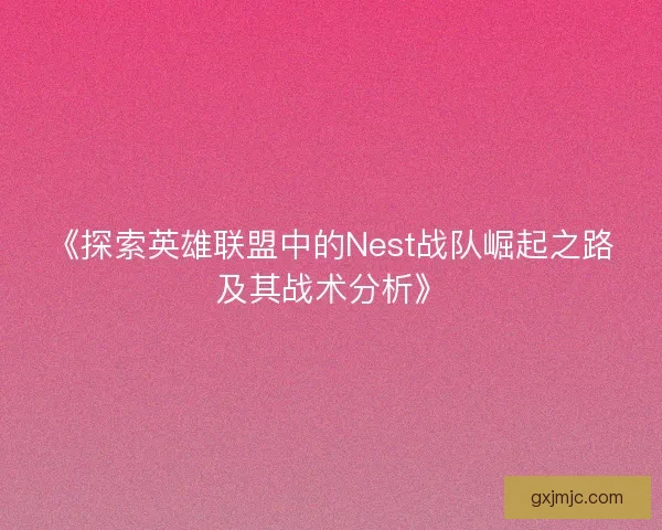 《探索英雄联盟中的Nest战队崛起之路及其战术分析》
